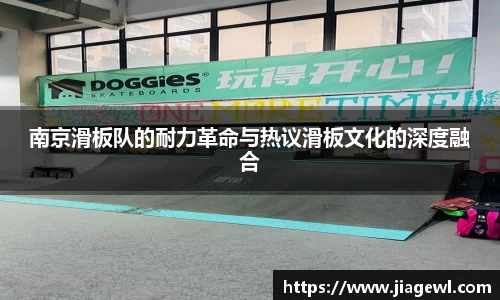南京滑板队的耐力革命与热议滑板文化的深度融合